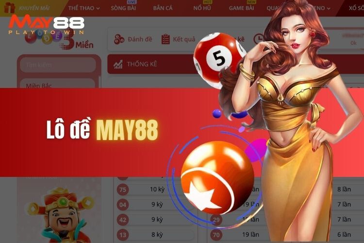 Lô đề May88 - Khám phá sảnh cược lô đề online uy tín, đẳng cấp thế giới